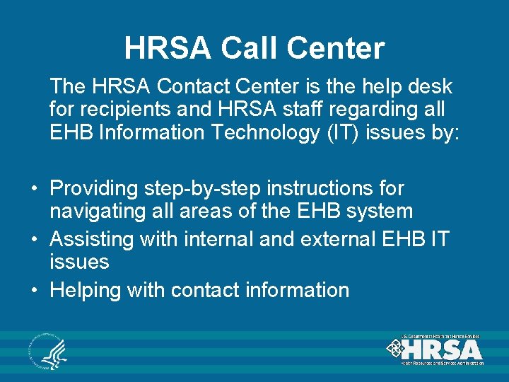 HRSA Call Center The HRSA Contact Center is the help desk for recipients and HRSA Call Center The HRSA Contact Center is the help desk for recipients and