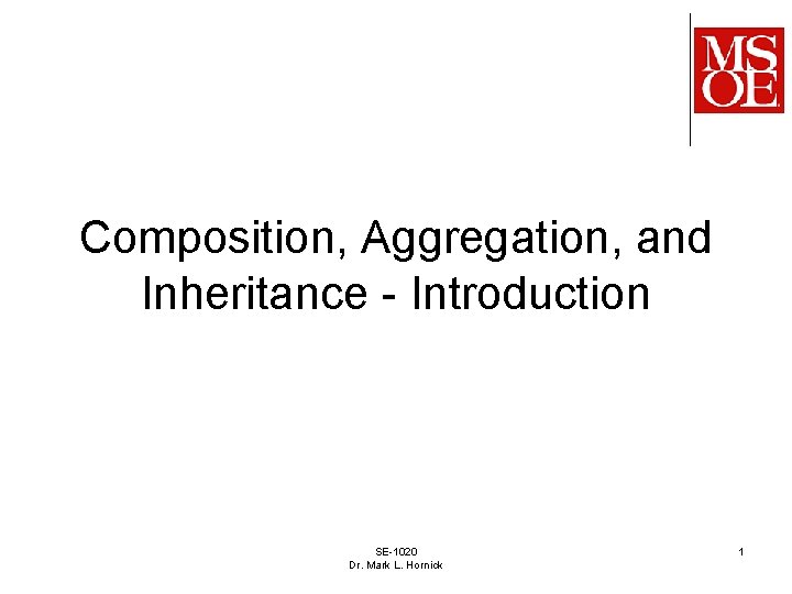 Composition, Aggregation, and Inheritance - Introduction SE-1020 Dr. Mark L. Hornick 1 