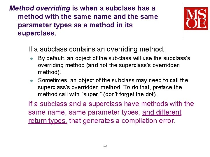 Method overriding is when a subclass has a method with the same name and