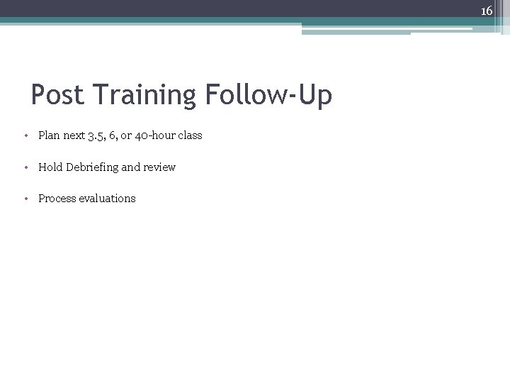 16 Post Training Follow-Up • Plan next 3. 5, 6, or 40 -hour class 16 Post Training Follow-Up • Plan next 3. 5, 6, or 40 -hour class