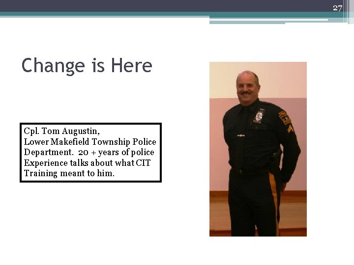 27 Change is Here Cpl. Tom Augustin, Lower Makefield Township Police Department. 20 + 27 Change is Here Cpl. Tom Augustin, Lower Makefield Township Police Department. 20 +