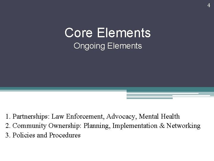 4 Core Elements Ongoing Elements 1. Partnerships: Law Enforcement, Advocacy, Mental Health 2. Community 4 Core Elements Ongoing Elements 1. Partnerships: Law Enforcement, Advocacy, Mental Health 2. Community