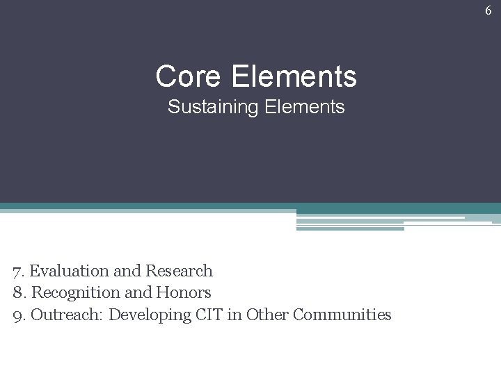 6 Core Elements Sustaining Elements 7. Evaluation and Research 8. Recognition and Honors 9. 6 Core Elements Sustaining Elements 7. Evaluation and Research 8. Recognition and Honors 9.