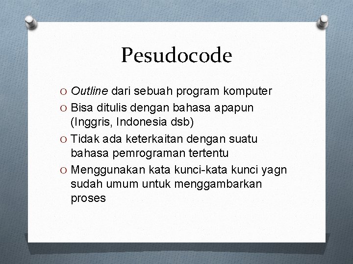 Pesudocode O Outline dari sebuah program komputer O Bisa ditulis dengan bahasa apapun (Inggris,