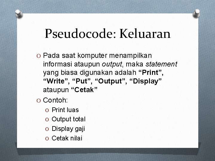 Pseudocode: Keluaran O Pada saat komputer menampilkan informasi ataupun output, maka statement yang biasa
