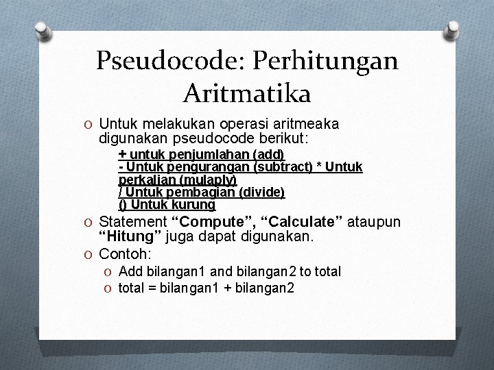 Pseudocode: Perhitungan Aritmatika O Untuk melakukan operasi aritmeaka digunakan pseudocode berikut: + untuk penjumlahan