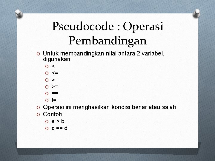 Pseudocode : Operasi Pembandingan O Untuk membandingkan nilai antara 2 variabel, digunakan O O