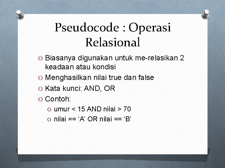 Pseudocode : Operasi Relasional O Biasanya digunakan untuk me-relasikan 2 keadaan atau kondisi O