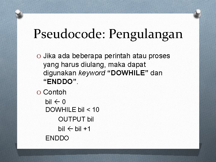 Pseudocode: Pengulangan O Jika ada beberapa perintah atau proses yang harus diulang, maka dapat