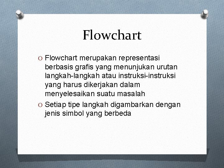 Flowchart O Flowchart merupakan representasi berbasis grafis yang menunjukan urutan langkah-langkah atau instruksi-instruksi yang