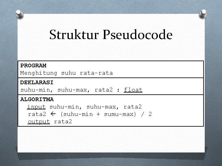 Struktur Pseudocode PROGRAM Menghitung suhu rata-rata DEKLARASI suhu-min, suhu-max, rata 2 : float ALGORITMA