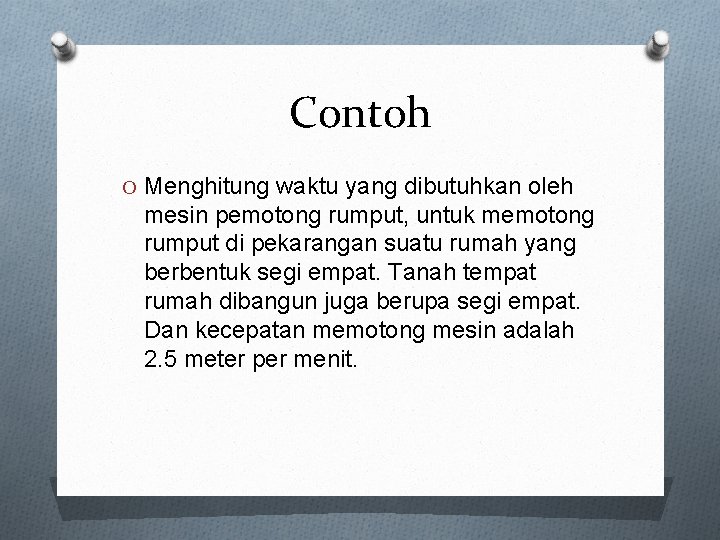 Contoh O Menghitung waktu yang dibutuhkan oleh mesin pemotong rumput, untuk memotong rumput di