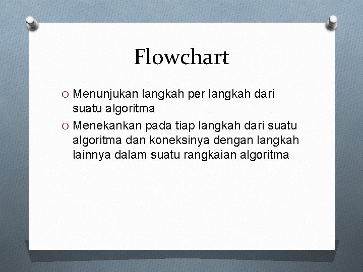 Flowchart O Menunjukan langkah per langkah dari suatu algoritma O Menekankan pada tiap langkah