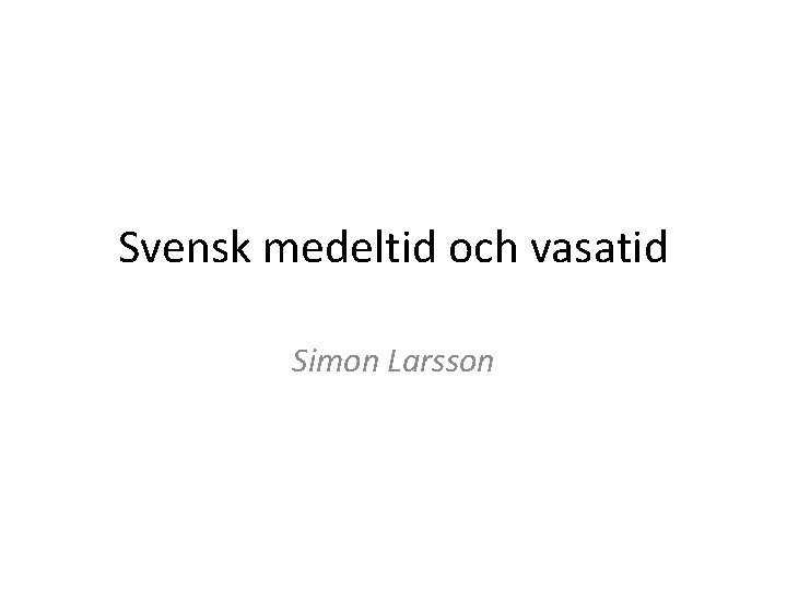 Svensk medeltid och vasatid Simon Larsson 