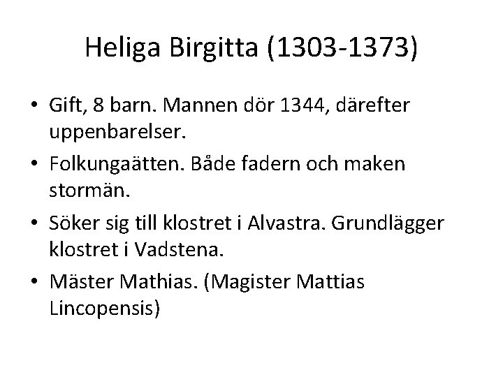 Heliga Birgitta (1303 -1373) • Gift, 8 barn. Mannen dör 1344, därefter uppenbarelser. •