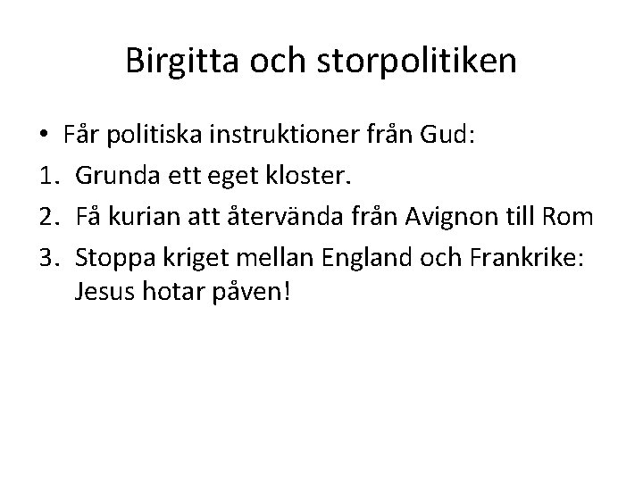 Birgitta och storpolitiken • Får politiska instruktioner från Gud: 1. Grunda ett eget kloster.