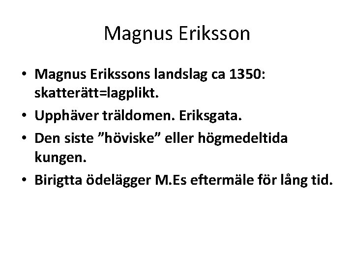 Magnus Eriksson • Magnus Erikssons landslag ca 1350: skatterätt=lagplikt. • Upphäver träldomen. Eriksgata. •