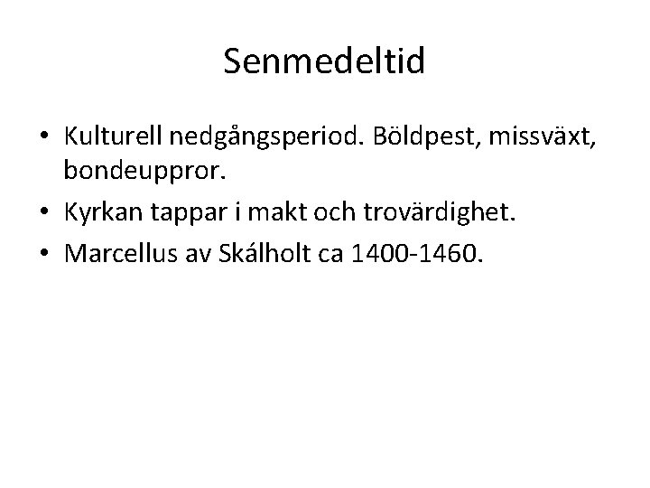 Senmedeltid • Kulturell nedgångsperiod. Böldpest, missväxt, bondeuppror. • Kyrkan tappar i makt och trovärdighet.