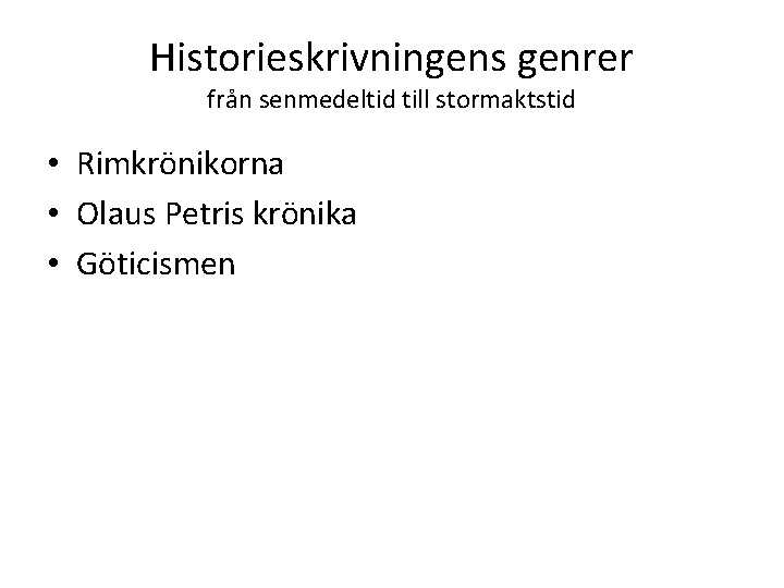 Historieskrivningens genrer från senmedeltid till stormaktstid • Rimkrönikorna • Olaus Petris krönika • Göticismen