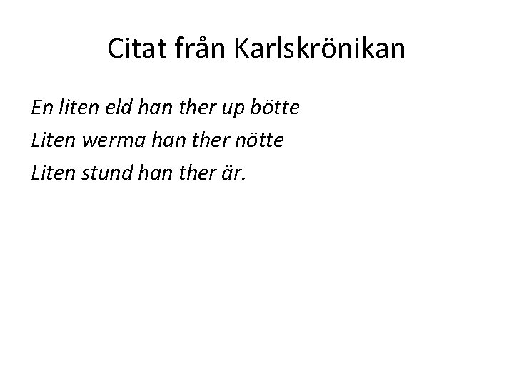 Citat från Karlskrönikan En liten eld han ther up bötte Liten werma han ther