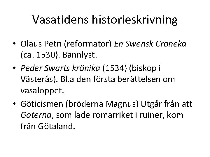 Vasatidens historieskrivning • Olaus Petri (reformator) En Swensk Cröneka (ca. 1530). Bannlyst. • Peder