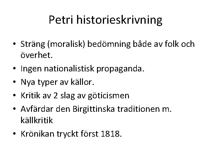 Petri historieskrivning • Sträng (moralisk) bedömning både av folk och överhet. • Ingen nationalistisk