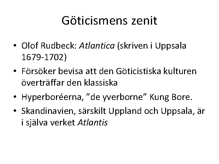 Göticismens zenit • Olof Rudbeck: Atlantica (skriven i Uppsala 1679 -1702) • Försöker bevisa