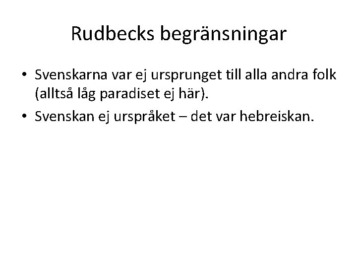 Rudbecks begränsningar • Svenskarna var ej ursprunget till alla andra folk (alltså låg paradiset