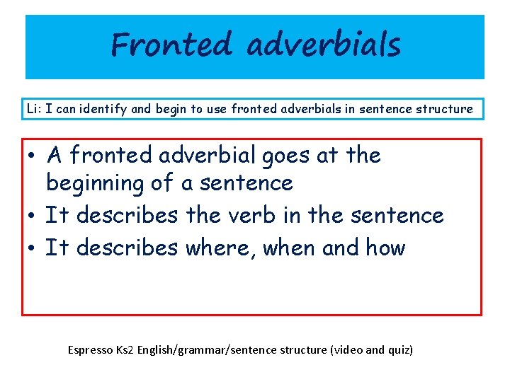 Fronted adverbials Li: I can identify and begin to use fronted adverbials in sentence