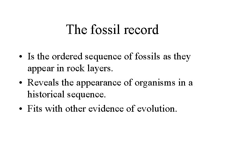 The fossil record • Is the ordered sequence of fossils as they appear in