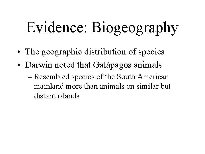 Evidence: Biogeography • The geographic distribution of species • Darwin noted that Galápagos animals