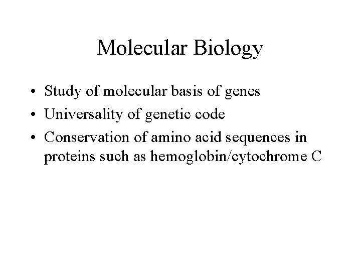 Molecular Biology • Study of molecular basis of genes • Universality of genetic code
