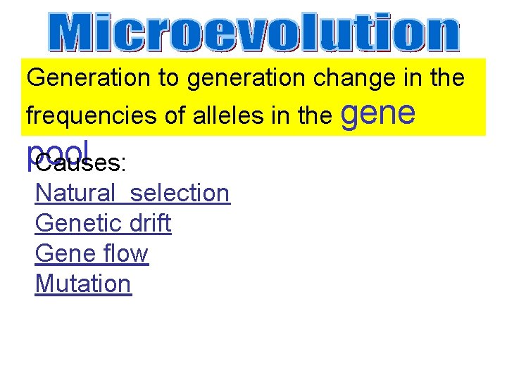 Generation to generation change in the frequencies of alleles in the gene pool Causes: