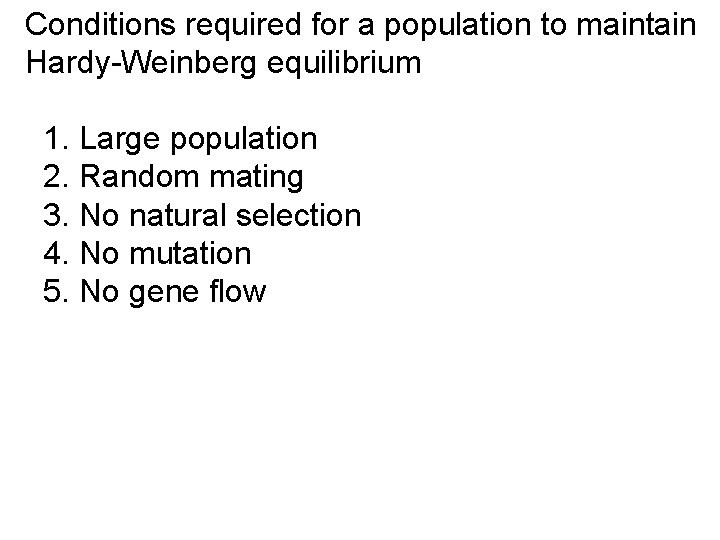 Conditions required for a population to maintain Hardy-Weinberg equilibrium 1. Large population 2. Random