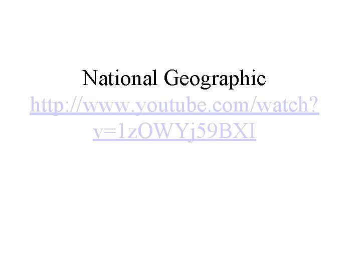 National Geographic http: //www. youtube. com/watch? v=1 z. OWYj 59 BXI 