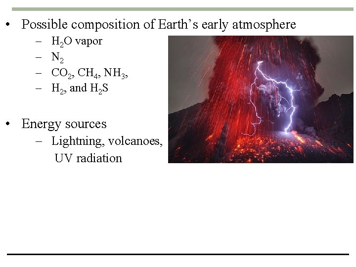  • Possible composition of Earth’s early atmosphere – – H 2 O vapor