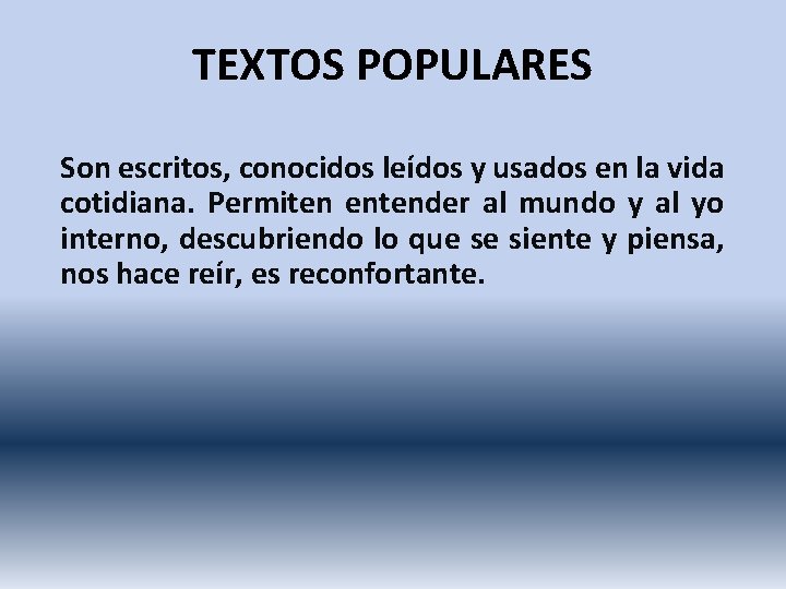 TEXTOS POPULARES Son escritos, conocidos leídos y usados en la vida cotidiana. Permiten entender