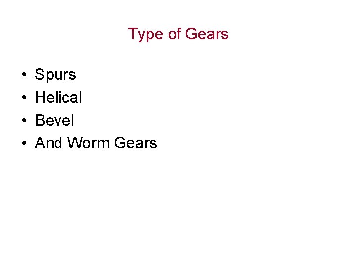 Type of Gears • • Spurs Helical Bevel And Worm Gears 