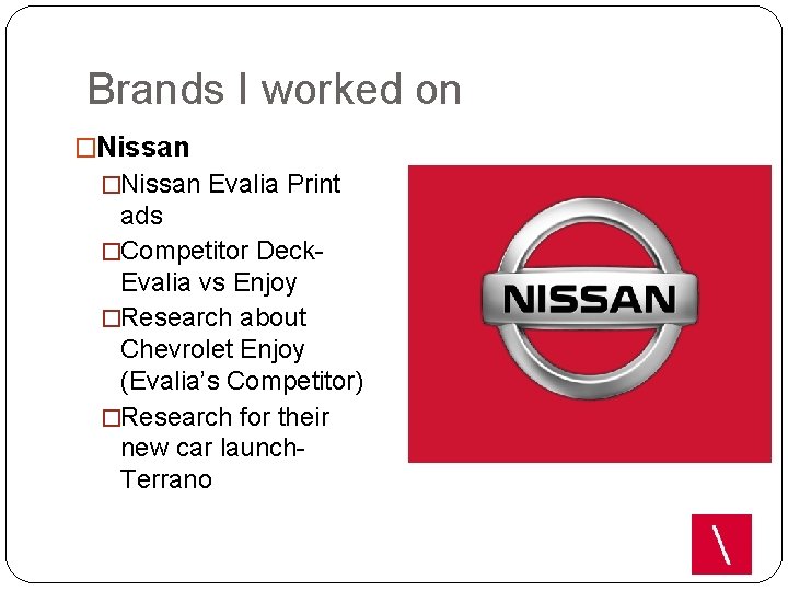 Brands I worked on �Nissan Evalia Print ads �Competitor Deck. Evalia vs Enjoy �Research