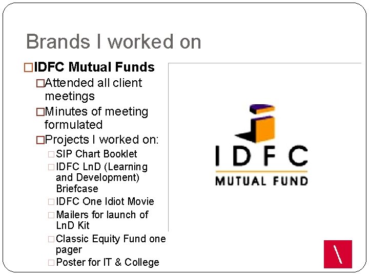 Brands I worked on �IDFC Mutual Funds �Attended all client meetings �Minutes of meeting