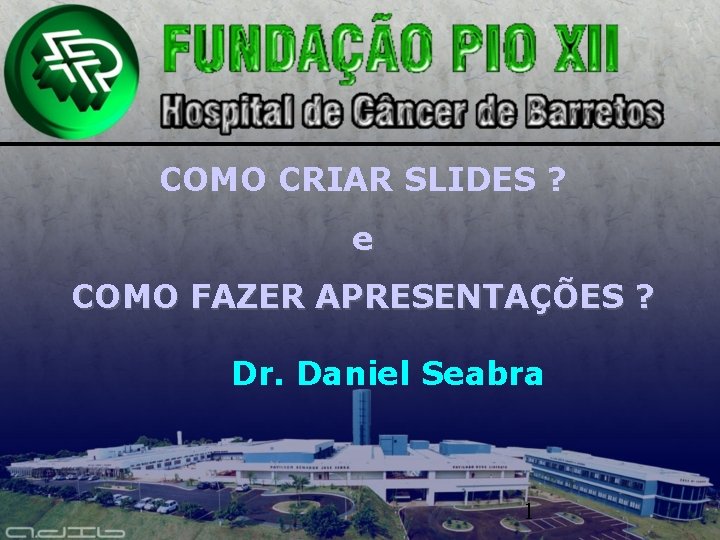 COMO CRIAR SLIDES ? e COMO FAZER APRESENTAÇÕES ? Dr. Daniel Seabra 1 