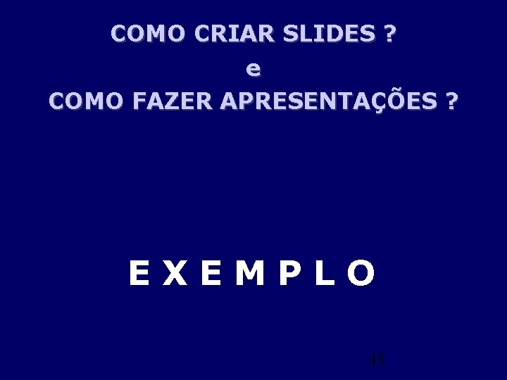 COMO CRIAR SLIDES ? e COMO FAZER APRESENTAÇÕES ? EXEMPLO 45 