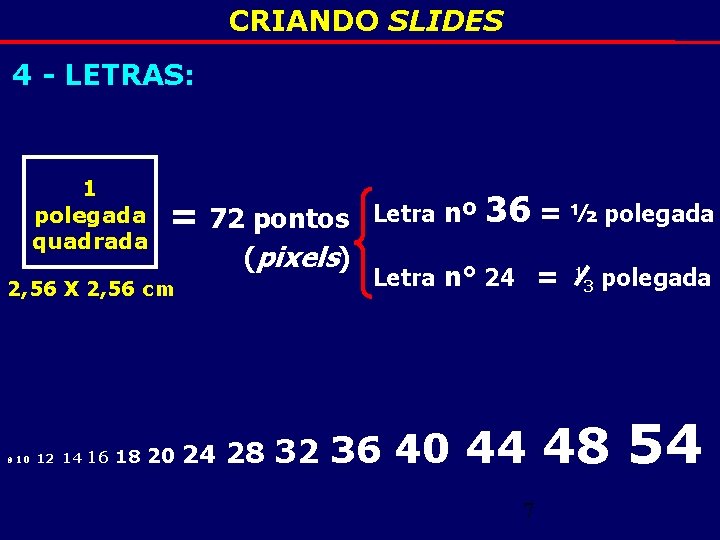 CRIANDO SLIDES 4 - LETRAS: 1 polegada quadrada = 72 pontos (pixels) 2, 56