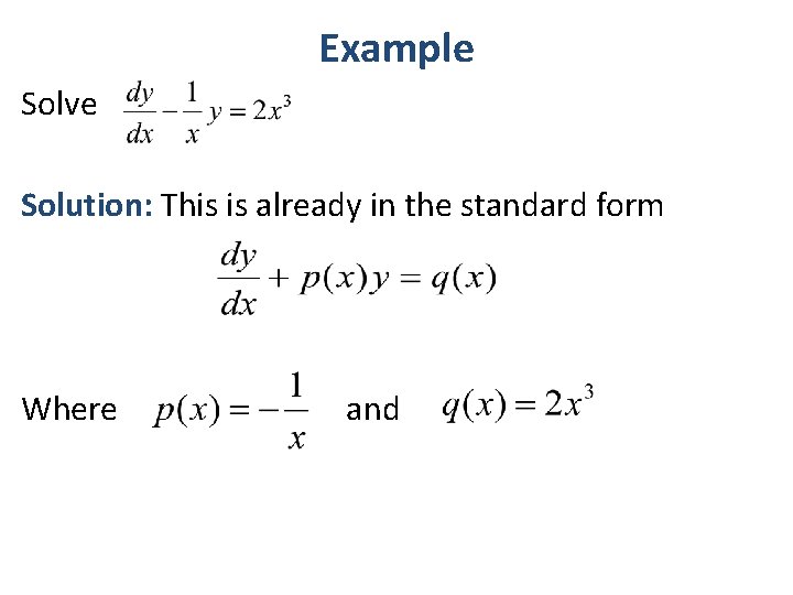 Example Solve Solution: This is already in the standard form Where and 