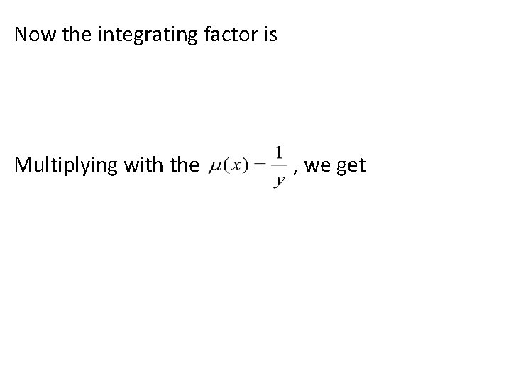 Now the integrating factor is Multiplying with the , we get 