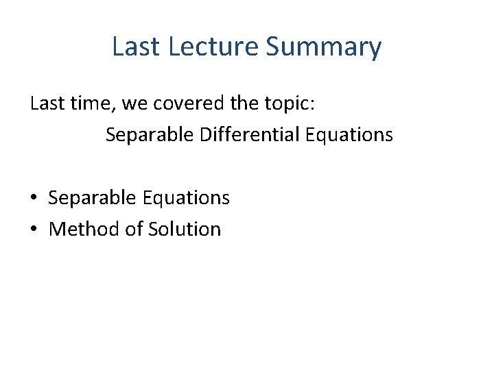 Last Lecture Summary Last time, we covered the topic: Separable Differential Equations • Separable