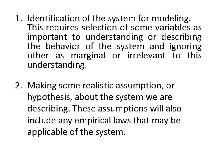 1. Identification of the system for modeling. This requires selection of some variables as