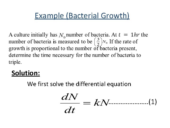 Example (Bacterial Growth) Solution: We first solve the differential equation …………………. . (1) 