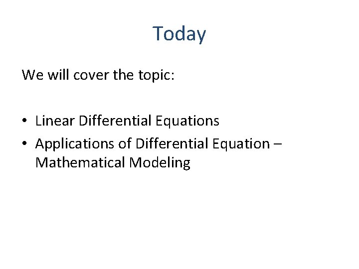 Today We will cover the topic: • Linear Differential Equations • Applications of Differential