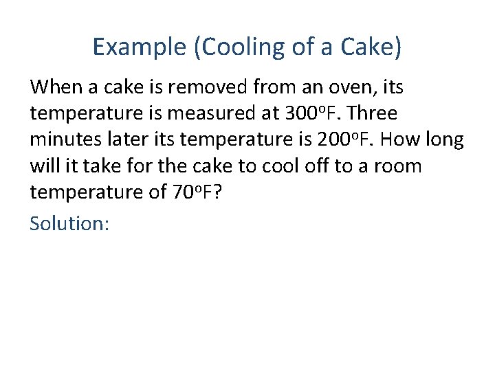 Example (Cooling of a Cake) When a cake is removed from an oven, its